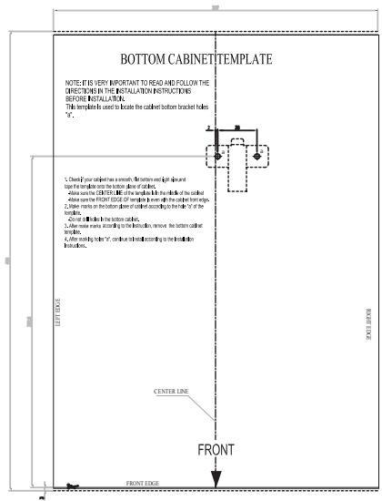BOTTOM CABINET TEMPLATE NOTE: IT IS VERY IMPORTANT TO READ AND FOLLOW THE DIRECTIONS IN THE INSTALLATION INSTRUCTIONS BEFORE INSTALLATION. This template is used to locate the cabinet bottom bracket handles "F". 1. Check your cabinet has a smooth, flat button using light guide and grip to handle walls on the bottom edge of the cabinet. 2. Allow some CENTER LINE OF the dashboard to allow the cabinet's side panel. 3. Allow some FRONT LINE OF the dashboard to allow the cabinet's front edge. 4. Lower buttons on the bottom panel mounted according to the side of the dashboard. 5. After main buttons according to the front side panel, allow the cabinet's side panel. 6. After main buttons according to the front side panel, allow the cabinet's front edge. 7. After main buttons according to the front side panel. 8. After main buttons according to the front side panel. 9. After main buttons according to the front side panel. 10. After main buttons according to the front side panel. 11. After main buttons according to the front side panel. 12. After main buttons according to the front side panel. 13. After main buttons according to the front side panel. 14. After main buttons according to the front side panel. 15. After main buttons according to the front side panel. 16. After main buttons according to the front side panel. 17. After main buttons according to the front side panel. 18. After main buttons according to the front side panel. 19. After main buttons according to the front side panel. 20. After main buttons according to the front side panel. 21. After main buttons according to the front side panel. 22. After main buttons according to the front side panel. 23. After main buttons according to the front side panel. 24. After main buttons according to the front side panel. 25. After main buttons according to the front side panel. 26. After main buttons according to the front side panel. 27. After main buttons according to the front side panel. 28. After main buttons according to the front side panel. 29. After main buttons according to the front side panel. 30. After main buttons according to the front side panel. 31. After main buttons according to the front side panel. 32. After main buttons according to the front side panel. 33. After main buttons according to the front side panel. 34. After main buttons according to the front side panel. 35. After main buttons according to the front side panel. 36. After main buttons according to the front side panel. 37. After main buttons according to the front side panel. 38. After main buttons according to the front side panel. 39. After main buttons according to the front side panel. 40. After main buttons according to the front side panel. 41. After main buttons according to the front side panel. 42. After main buttons according to the front side panel. 43. After main buttons according to the front side panel. 44. After main buttons according to the front side panel. 45. After main buttons according to the front side panel. 46. After main buttons according to the front side panel. 47. After main buttons according to the front side panel. 48. After main buttons according to the front side panel. 49. After main buttons according to the front side panel. 50. After main buttons according to the front side panel. 51. After main buttons according to the front side panel. 52. After main buttons according to the front side panel. 53. After main buttons according to the front side panel. 54. After main buttons according to the front side panel. 55. After main buttons according to the front side panel. 56. After main buttons according to the front side panel. 57. After main buttons according to the front side panel. 58. After main buttons according to the front side panel. 59. After main buttons according to the front side panel. 60. After main buttons according to the front side panel. 61. After main buttons according to the front side panel. 62. After main buttons according to the front side panel. 63. After main buttons according to the front side panel. 64. After main buttons according to the front side panel. 65. After main buttons according to the front side panel. 66. After main buttons according to the front side panel. 67. After main buttons according to the front side panel. 68. After main buttons according to the front side panel. 69. After main buttons according to the front side panel. 70. After main buttons according to the front side panel. 71. After main buttons according to the front side panel. 72. After main buttons according to the front side panel. 73. After main buttons according to the front side panel. 74. After main buttons according to the front side panel. 75. After main buttons according to the front side panel. 76. After main buttons according to the front side panel. 77. After main buttons according to the front side panel. 78. After main buttons according to the front side panel. 79. After main buttons according to the front side panel. 80. After main buttons according to the front side panel. 81. After main buttons according to the front side panel. 82. After main buttons according to the front side panel. 83. After main buttons according to the front side panel. 84. After main buttons according to the front side panel. 85. After main buttons according to the front side panel. 86. After main buttons according to the front side panel. 87. After main buttons according to the front side panel. 88. After main buttons according to the front side panel. 89. After main buttons according to the front side panel. 90. After main buttons according to the front side panel. 91. After main buttons according to the front side panel. 92. After main buttons according to the front side panel. 93. After main buttons according to the front side panel. 94. After main buttons according to the front side panel. 95. After main buttons according to the front side panel. 96. After main buttons according to the front side panel. 97. After main buttons according to the front side panel. 98. After main buttons according to the front side panel. 99. After main buttons according to the front side panel. 100. After main buttons according to the front side panel.