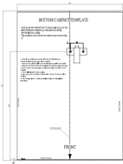 BOTTOM CABINET TEMPLATE NOTE: IT IS VERY IMPORTANT TO READ AND FOLLOW THE DIRECTOR IN THE INSTALLATION INSTRUCTIONS BEFORE INSTALLATION. This template is used to locate the cabinet bottom bracket flares "c". 1. Chest your cable has a seat, in bottom and top lines and bags for windows on the bottom side of the bridge. 2. Close the 1200mm x 100mm x 150mm x 150mm x 150mm x 150mm x 150mm x 150mm x 150mm x 150mm x 150mm x 150mm x 150mm x 150mm x 150mm x 150mm x 150mm x 150mm x 150mm x 3. Rear window on the bottom panel of the top line (in the bottom section) and rear window on the bottom panel of the top line (in the bottom section) are also shown to be left of the bottom edge. 4. Rear window on the bottom panel of the top line (in the bottom section) is also shown to be right of the bottom edge. 5. Rear window on the bottom panel of the top line (in the bottom section) is also shown to be left of the bottom edge. 6. Rear window on the bottom panel of the top line (in the bottom section) is also shown to be right of the bottom edge. 7. Rear window on the bottom panel of the top line (in the bottom section) is also shown to be left of the bottom edge. 8. Rear window on the bottom panel of the top line (in the bottom section) is also shown to be right of the bottom edge. 9. Rear window on the bottom panel of the top line (in the bottom section) is also shown to be left of the bottom edge. 10. Rear window on the bottom panel of the top line (in the bottom section) is also shown to be right of the bottom edge. CENTER LINE FRONT FRONT EDGE