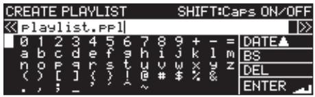 CREATE PLAYLIST SHIFT:Caps ON/OFF < | playlist.PPI | 0 1 2 3 4 5 6 7 8 9 + - = DATE▲ a b c d e f g h i j k l m BS n o p q r s t u v w x y z DEL ( ) [ ] { } ! @ # $ % & . ; ; _ ~ ENTER
