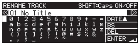 RENAME TRACK SHIFT:Caps ON/OFF 01 No Title 0 1 2 3 4 5 6 7 8 9 + - = DATE▲ a b c d e f g h i j k l m BS n o P q r s t u v w x y z DEL ( ) [ ] ( ) ! @ # $ % & . , ; _ & ENTER