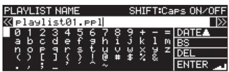 PLAYLIST NAME SHIFT:Caps ON/OFF < | Playlist01.PPI | 0 1 2 3 4 5 6 7 8 9 + - = DATE▲ a b c d e f g h i j k l m BS n o p q r s t u v w x y z DEL ( ) [ ] ( ) ! @ # $ % & . , ; _ ^ ENTER