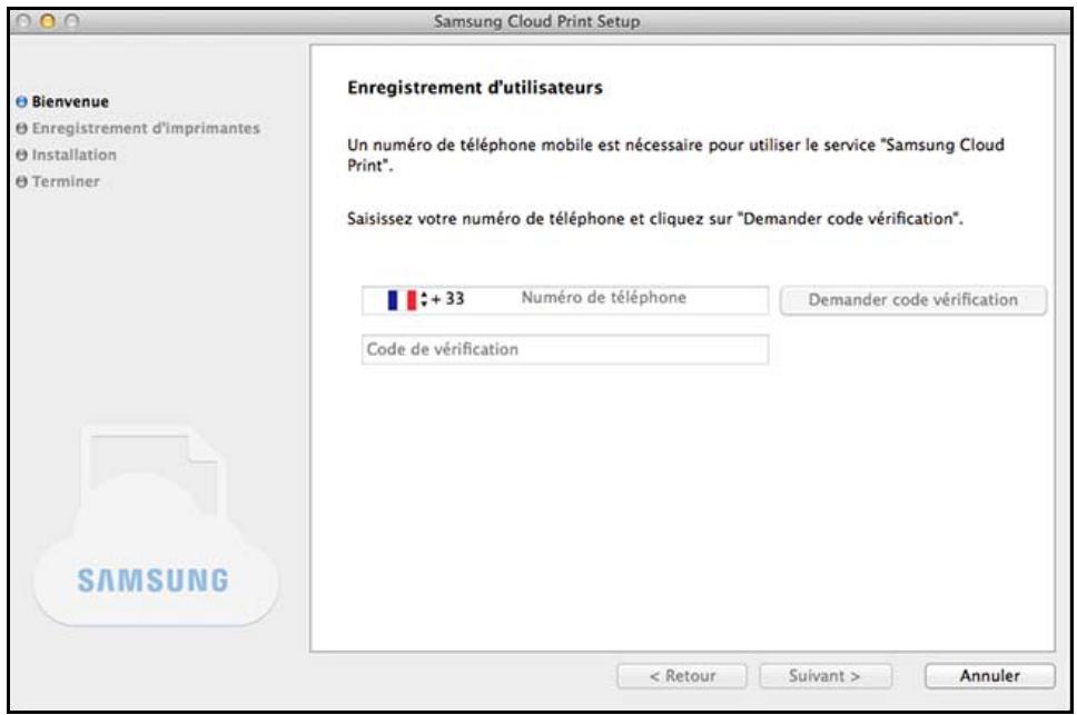 Samsung Cloud Print Setup Bienvenue Enregistrement d'imprimantes Installation Terminer Enregistrement d'utilisateurs Un numéro de téléphone mobile est nécessaire pour utiliser le service "Samsung Cloud Print". Saisissez votre numéro de téléphone et cliquez sur "Demander code vérification". + 33 Numéro de téléphone Code de vérification Demander code vérification < Retour Suivant > Annuler SAMSUNG