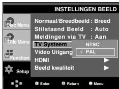 INSTELLINGEN BEELD Flec Menu Normal/Breedbeeld : Breed Stilstaand Beeld : Auto Meldingen via TV : Aan TV Systeem NTSC Video Uitgang PAL HDMI Beeld kwaliteit Setup Enter Return Menu