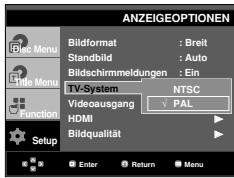 ANZEIGEOPTIONEN Bildformat : Breit Standbild : Auto Bildschirmmeldungen : Ein TV-System NTSC Videoausgang PAL HDMI Bildqualität Setup Enter Return Menu