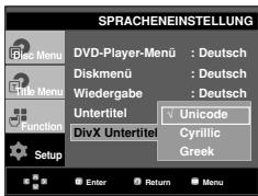 SPRACHENEINSTELLUNG DVD-Player-Menu : Deutsch Diskmenü : Deutsch Wiedergabe : Deutsch Untertitel ✓ Unicode DivX Untertitel Cyrillic Greek Enter Return Menu