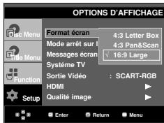 OPTIONS D'AFFICHAGE Format écran 4:3 Letter Box Mode arrêt sur 1 4:3 Pan&Scan Messages écran 16.9 Large Système TV Sortie Vidéo : SCART-RGB HDMI Qualité image Enter Return Menu
