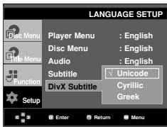 LANGUAGE SETUP Player Menu : English Disc Menu : English Audio : English Subtitle Unicode DivX Subtitle Cyrillic Greek Enter Return Menu