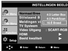 INSTELLINGEN BEELD Menu Normaal/Bree 4:3 Letter Box Stilstaand B 4:3 Pan&Scan Meldingen vi 16:9 Breed TV Systeem Video Uitgang : SCART-RGB HDMI Beeld kwaliteit Setup Enter Return Menu