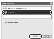 PANASONIC SDR-H250EF - Sélectionner [SDR-H250]/[SDR-H20] (DD) ou [Removable Disk] (carte SD) et cliquer sur [Import]. - 1
