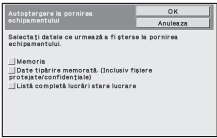 Autoștergere la pornirea echipamentului OK Anuleaza Selectați datele ce urmează a fi șterse la pornirea echipamentului. □Memoria □Date tipărire memorată. (Inclusiv fișiere protejate/confidențiale) □Listă completă lucrări stare lucrare