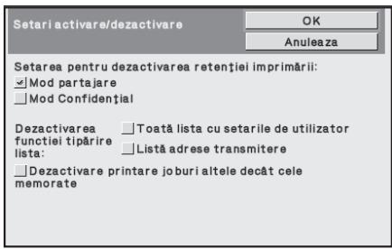 Setari activare/dezactivare OK Anuleaza Setarea pentru dezactivarea retenției imprimării: ✓ Mod partajare ✓ Mod Confidential Dezactivarea Toată lista cu setarile de utilizator functiei tipârire Listă adrese transmitere lista: □ Dezactivare printare joburi altele decât cele memorate