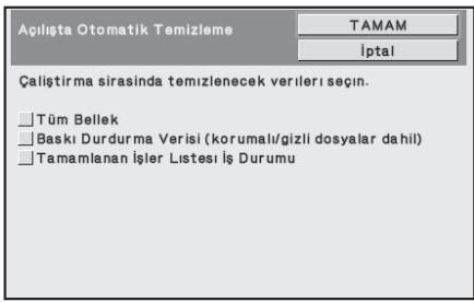Açılışta Otomatik Temizleme TAMAM İptal Çalıştırma sırasında temizlenecek verileri seçin. Tüm Bellek Baskı Durdurma Verisi (korumalı/gizli dosyalar dahil) Tamamlanan İşler Listesi İş Durumu