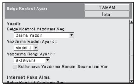 Belge Kontrol Ayarı TAMAM İptal Yazdir Belge Kontrol Yazdırma Seç: Daima Yazdir Yazdırma Modeli Ayarı: : Model 1 Yazdırma Rengi Ayarı: : Bk(Siyah) Kullanıcıya Yazdırma Rengini Seçme İzni Ver Internet Faks Alma Belge Kontrol Yazdırma Seç: