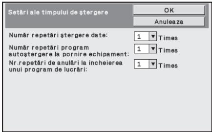 Setâri ale timpului de ștergere OK Anuleaza Număr repetări ștergere date: 1 Times Număr repetări program autoștergere la pornire echipament: 1 Times Nr.repetări de anulări la incheierea unui program de lucrări: 1 Times