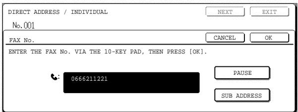 DIRECT ADDRESS / INDIVIDUAL No. 001 NEXT EXIT FAX No. CANCEL OK ENTER THE FAX No. VIA THE 10-KEY PAD, THEN PRESS [OK]. 0666211221 PAUSE SUB ADDRESS