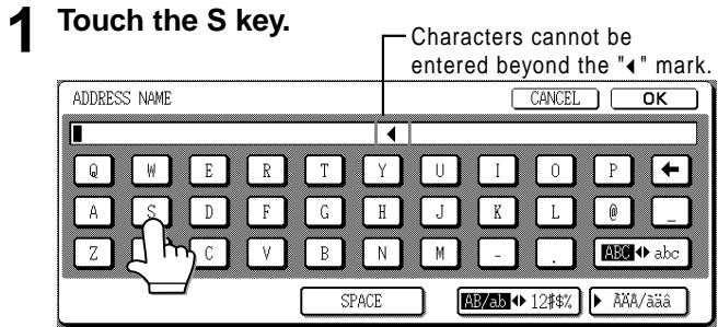 1 Touch the S key. Characters cannot be entered beyond the "◀" mark. ADDRESS NAME CANCEL OK Q W E R T Y U I O P ← A S D F G H J K L @ _ Z C V B N M - . ABC abc SPACE MB/ab 12#$% AAA/aaa