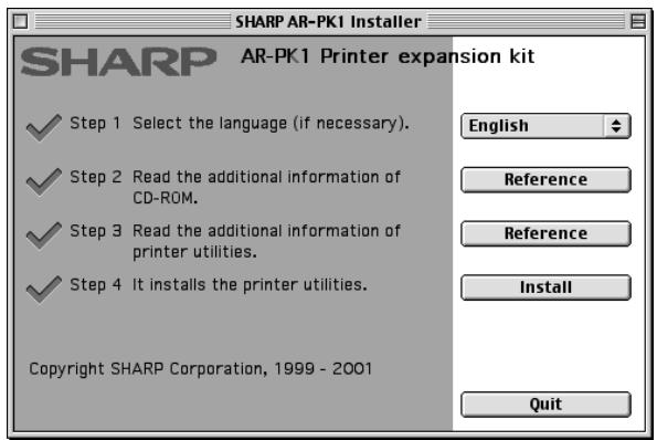 SHARP AR-PK1 Installer SHARP AR-PK1 Printer expansion kit ✓ Step 1 Select the language (if necessary). ✓ Step 2 Read the additional information of CD-ROM. ✓ Step 3 Read the additional information of printer utilities. ✓ Step 4 It installs the printer utilities. English Reference Reference Install Quit Copyright SHARP Corporation, 1999 - 2001