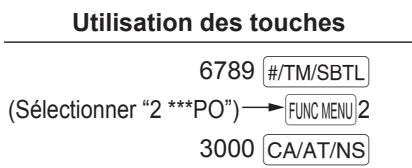 Utilisation des touches 6789 #/TM/SBTL (Sélectionner "2 ***PO")→FUNC MENU 2 3000 CA/AT/NS