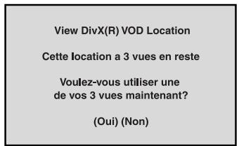 View DivX(R) VOD Location Cette location a 3 vues en reste Voulez-vous utiliser une de vos 3 vues maintenant? (Oui) (Non)