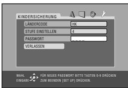 KINDERSICHERUNG LÄNDERODE HK STUFE EINSTELLEN 4 PASSWORT VERLASSEN WAHL FÜR NEUES PASSWOR ITTTE TASTEN 0-9 DRÜCKEN EINGARE ZUM BEINDEN (SET UP) DRÜCKEN.