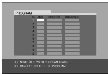 PROGRAM No Disc Group/Title Track/Chapter 1 2 3 4 5 6 7 8 9 10 USE NUMERIC KEYS TO PROGRAM TRACKS. USE CANCEL TO DELETE THE PROGRAM.