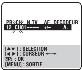 PR\CHN.TV AF DECODEUR 12 CH01---- +/- A. [▲▼] : SELECTION [◀▶] : CURSEUR ←→ OK : OK [MENU] : SORTIE