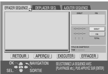 EFFACER SEQUENCE DEPLACER SEQ. AJOUTER SEQUENCE DEFAULT FIN DEBUT FIN TOTAL TITLE 05 CHAPTER 01 TIME: RETOUR APERÇU EXECUTER EFFACER OK NAVIGATION SELECTONNEZ LA SEQUENCE AVEC [PLAY/PAUSE etc.], PUS APPLYEZ SUR (ENTER) SEL SORTIE