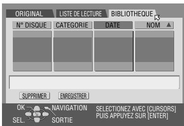 ORIGINAL LISTE DE LECTURE BIBLIOTHEQUE N° DISQUE CATEGORIE DATE NOM ▲ SUPPRIMER ENREGITER OK NAVIGATION SELECTIONEZ AVEC [CURSORS] SEL. SORTIE PUIS APPUYEZ SUR [ENTER]