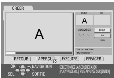 CREER A DEBUT FIN 0:00:29:24 DEBUT FIN TOTAL TITLE 05 CHAPTER 01 TIME: 00:00.00.04 * RETOUR APERÇU EXECUTER EFFACER OK NAVIGATION SELECTONNEZ LA SEQUENCE AVEG. [PLAY/PAUSE etc.], PUS APPUYEZ SUR [ENTER] SEL: SORTIE