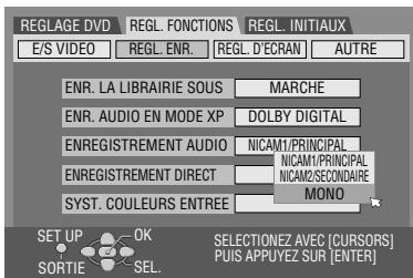 REGLAGE DVD E/S VIDEO REGL. ENR. REGL. D'ECAN AUTRE ENR. LA LIBRAIRIE SOUS MARCHE ENR. AUDIO EN MODE XP DOLBY DIGITAL ENREGISTREMENT AUDIO NICAM1/PRINCIPAL NICAM1/PRINCIPAL NICAM2/SECONDAIRE ENREGISTREMENT DIRECT MONO SYST. COULEURS ENTREE SET UP OK SELECTIONEZ AVEC [CURSORS] SORTIE SEL. Puis APPUYEZ SUR [ENTER]