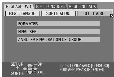 REGLAGE DVD REGL. FONCTIONS REGL. INITIAUX REGL. LANGUE SORTIE AUDIO UTILITAIRE FORMATER FINALISER ANNULER FINALISATION DE DISQUE SET UP OK SELECTIONEZ AVEC [CURSORS] Puis APPUYEZ SUR [ENTER] SORTIE SEL.