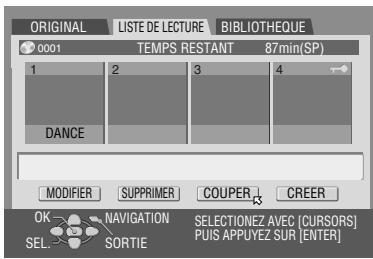ORIGINAL LISTE DE LECTURE BIBLIOTHEQUE 0001 TEMPS RESTANT 87min(SP) 1 2 3 4 DANCE MODIFIER SUPPRIMER COUPER CREER OK NAVIGATION SELECTIONEZ AVEC [CURSORS] SEL SORTIE PUIS APPUYEZ SUR [ENTER]
