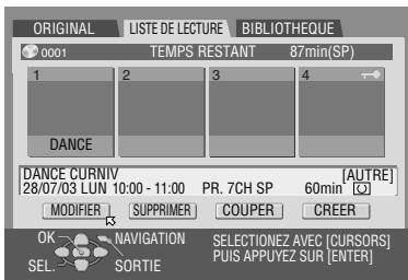 ORIGINAL LISTE DE LECTURE BIBLIOTHEQUE 0001 TEMPS RESTANT 87min(SP) 1 2 3 4 DANCE DANCE CURNIV [AUTRE] 28/07/03 LUN 10:00 - 11:00 PR. 7CH SP 60min [O] MODIFIER SUPPRIMER COUPER CREER OK NAVIGATION SELECTIONEZ AVEC [CURSORS] SEL SORTIE PUIS APPUYEZ SUR [ENTER]