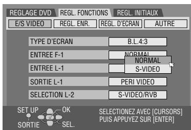 REGLAGE DVD E/S VIDEO REGL. ENR. REGL. D'ECRAN AUTRE TYPE D'ECRAN B.L.4.3 ENTREE F-1 NORMAL ENTREE L-1 NORMAL S-VIDEO SORTIE L-1 PERI VIDEO SELECTION L-2 S-VIDEO/RVB SET UP OK SELECTIONZ AVEC [CURSORS] SORTIE SEL. PUIS APPUYEZ SUR [ENTER]