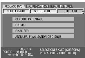 REGLAGE DVD REGL. FONCTIONS REGL. INITIAUX REGL. LANGUE SORTIE AUDIO UTILITAIRE CENSURE PARENTALE FORMAT FINALISER ANNULER FINALISATION DE DISQUE SORTIE OK SET UP SEL. SELECTIONZ AVEC [CURSORS] PUIS APPUYEZ SUR [ENTER]