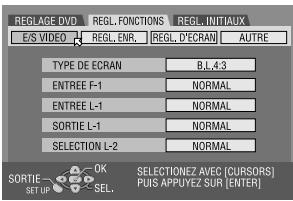 REGLAGE DVD E/S VIDEO REGL. FONCTIONS REGL. INITIAUX E/S VIDEO REGL. ENR. REGL. D'ECRAM AUTRE TYPE DE ECRAN B.1,4,3 ENTREE F-1 NORMAL ENTREE L-1 NORMAL SORTIE L-1 NORMAL SELECTION L-2 NORMAL SORTIE OK SELECTIONZ 2/EC [CURSORS] SET UP SEL. PUIS APPUYEZ SUR [ENTER]
