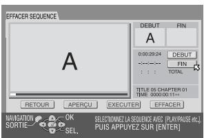 EFFACER SEQUENCE A DEBUT FIN 0:00:29:24 DEBUT FIN : : : TOTAL TITLE OS CHAPTER 01 TIME: 0000.00.11... RETOUR APERCU EXECUTER EFFACER NAVIGATION SORTIE OK SELECTINNET LA SEQUENCE AIES (RUKPAUDE PC) PUIS APPUVEZ SUR [ENTER]