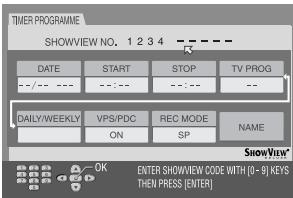 TIMER PROGRAMME SHOWVIEW NO. 1 2 3 4 DATE START STOP TV PROG DAILY/WEEKLY VPS/PDC REC MODE NAME ON SP ShowView* OK ENTER SHOWVIEW CODE WITH (0 - 8) KEYS THEN PRESS [ENTER]