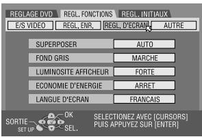 REGLAGE DVD E/S VIDEO REGL. ENR. REGL. D'ECRAM AUTRE SUPERPOSER AUTO FOND GRIS MARCHE LUMINOSITE AFFICHEUR FORTE ECONOMIE D'ENERGIE ARRET LANGUE D'ECRAM FRANÇAIS SORTIE OK SELECTIONEZ AVEC [CURSORS] Puis APPLYEZ SUR [ENTER]