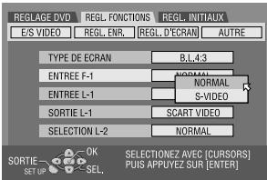 REGLAGE DVD E/S VIDEO REGL. ENR. REGL. INITIAUX AUTRE TYPE DE ECRAI B,L,4,3 ENTREE F-1 NORMAL ENTREE L-1 S-VIDEO SORTIE L-1 SCART VIDEO SELECTION L-2 NORMAL SORTIE OK SELECTIONZ AVEO [CURSORS] SET UP SEL. PLUS APPUYEZ SUR [ENTER]