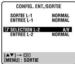 CONFIG. ENT./SORTIE SORTIE L-1 NORMAL ENTREE L-1 NORMAL F SELECTION L-2 A/V ENTREE L-2 NORMAL [▲▼]→ OK [MENU]: SORTIE