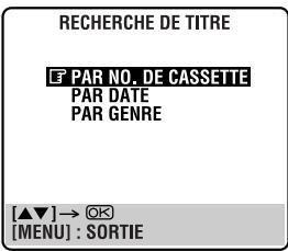 RECHERCHE DE TITRE E PAR NO. DE CASSETTE PAR DATE PAR GENRE [▲▼] → OK [MENU] : SORTIE