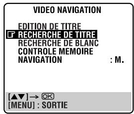 VIDEO NAVIGATION EDITION DE TITRE F RECHERCHE DE TITRE RECHERCHE DE BLANC CONTROLE MEMOIRE NAVIGATION : M. [▲▼] → ⚙ [MENU] : SORTIE