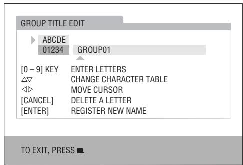 GROUP TITLE EDIT ABCDE 01234 GROUP01 [0 - 9] KEY ENTER LETTERS △▽ CHANGE CHARACTER TABLE ◀◀ MOVE CURSOR [CANCEL] DELETE A LETTER [ENTER] REGISTER NEW NAME TO EXIT, PRESS ■.