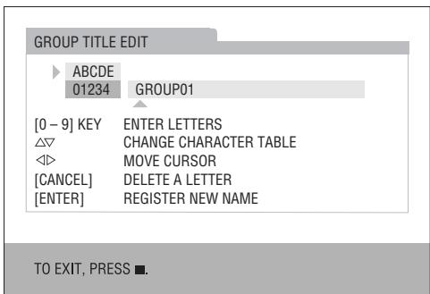 GROUP TITLE EDIT ABCDE 01234 GROUP01 [0 - 9] KEY ENTER LETTERS △▽ CHANGE CHARACTER TABLE ◀◀ MOVE CURSOR [CANCEL] DELETE A LETTER [ENTER] REGISTER NEW NAME TO EXIT, PRESS ■.
