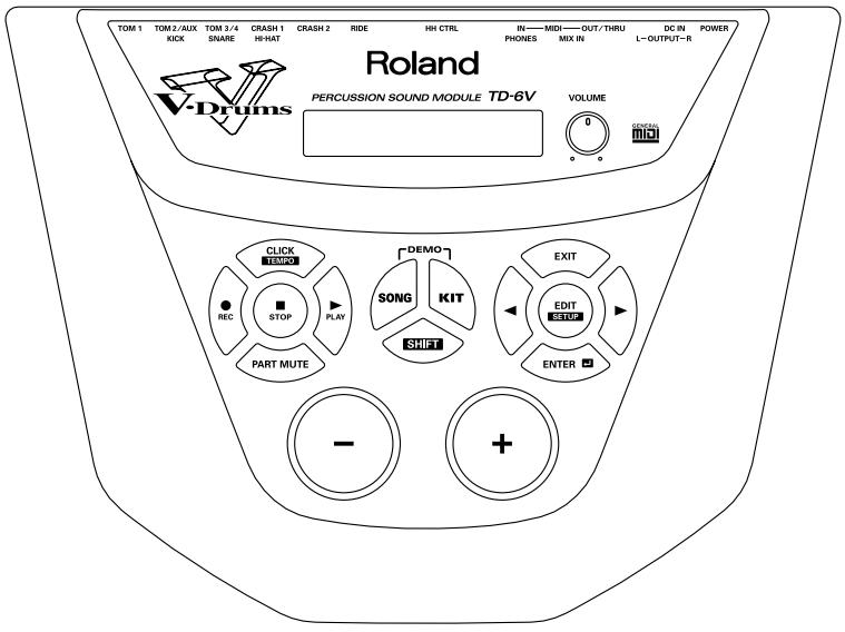 TOM 1 TOM 2/AUX TOM 3/4 CRASH 1 CRASH 2 RIDE HH CTRL IN—MIDI—OUT/THRU DC IN POWER KICK SNARE HI-HAT PHONES MIX IN L—OUTPUT—R Roland V-Drums PERCUSSION SOUND MODULE TD-6V VOLUME 0 GENERAL CLICK TEMPOR STOP PLAY RECK PART MUTE DEMO SONG KIT SHIFT EXIT EDIT CUT ENTER - +