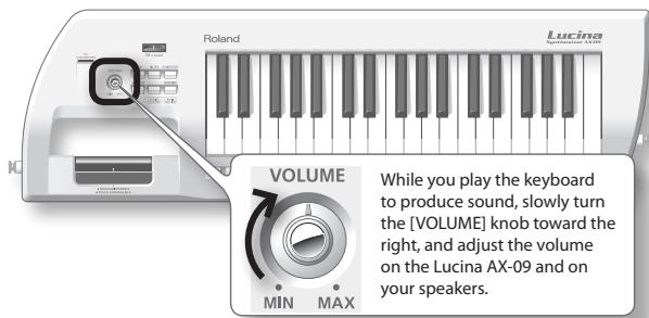 Roland Lucina VOLUME While you play the keyboard to produce sound, slowly turn the [VOLUME] knob toward the right, and adjust the volume on the Lucina AX-09 and on your speakers.