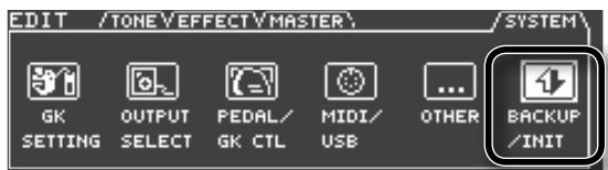 EDIT /TONE\EFFECT\MASTER\ SYSTEM\ GK SETTING OUTPUT SELECT PEDAL/ GK CTL MIDI/ USB ... BACKUP /INIT