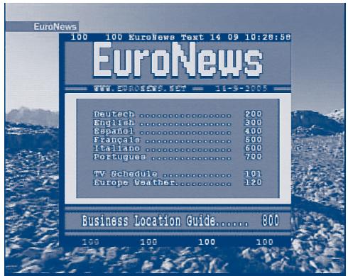 EuroNews 100 100 EuroNews Text 14 09 10:28:58 EuroNews WWW.EURNSYS.SCT 14-3-2005 Deutsch .... 200 English .... 300 Spanish .... 400 Française .... 600 Italiano .... 600 Portugues .... 700 TV Schedule .... 101 Europe Weather.... 120 Business Location Guide..... 800