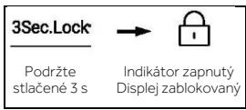 3Sec.Lock Podržte stlačené 3 s → Indikátor zapnutý Displej zablokovaný